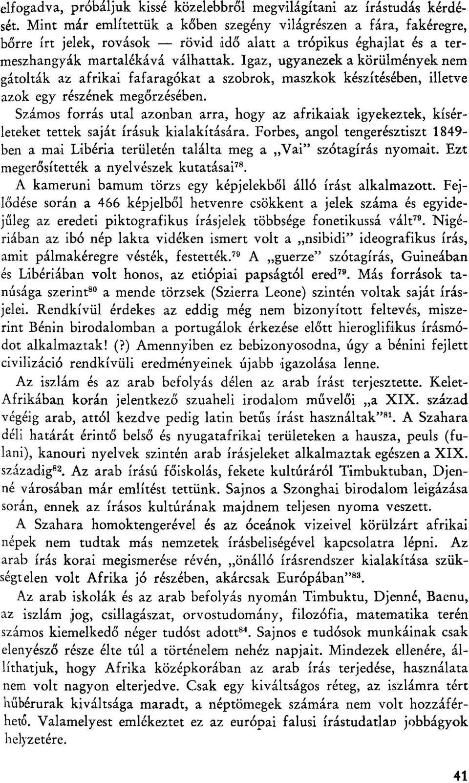 Igaz, ugyanezek a körülmények nem gátolták az afrikai fafaragókat a szobrok, maszkok készítésében, illetve azok egy részének megőrzésében.