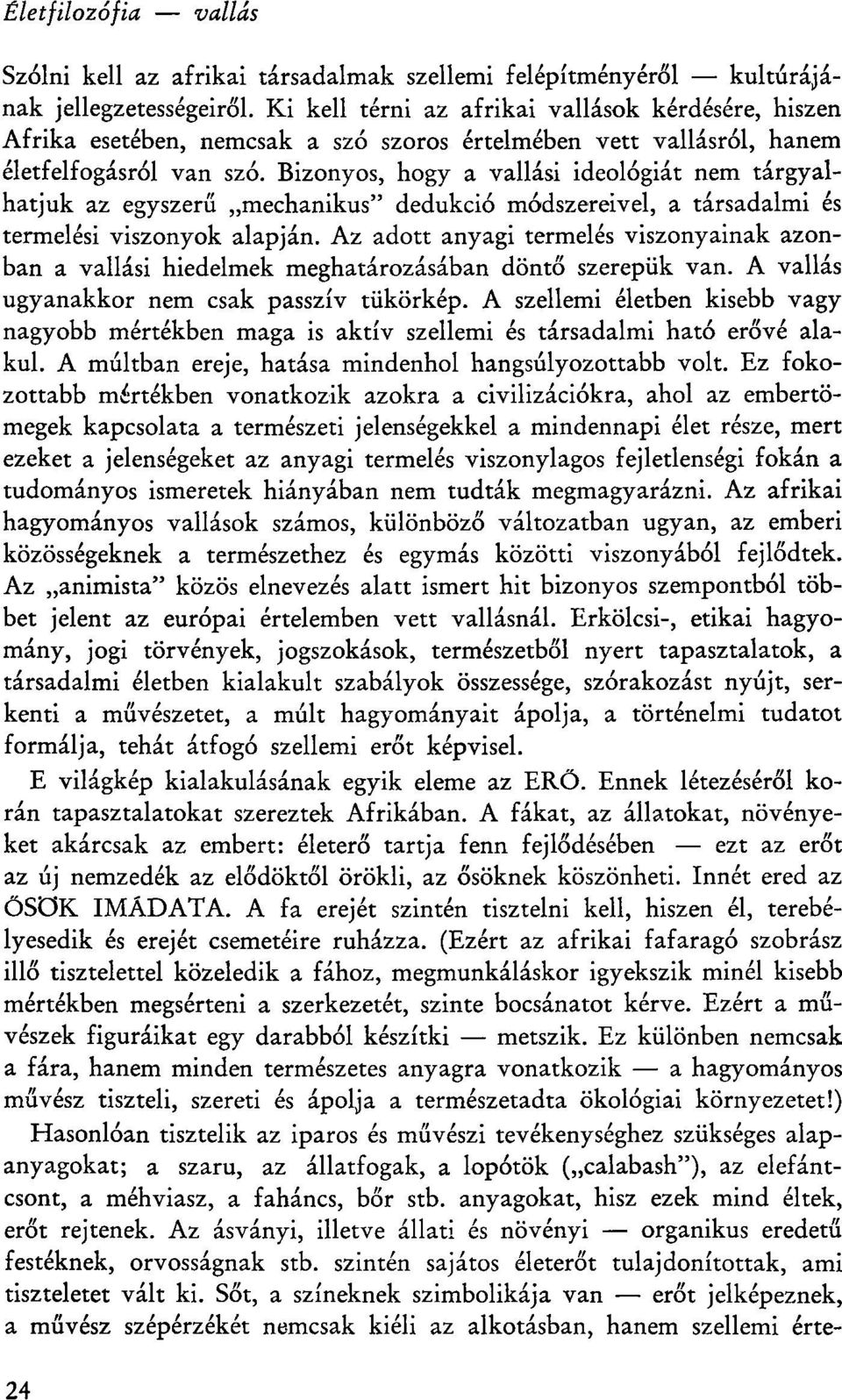 Bizonyos, hogy a vallási ideológiát nem tárgyalhatjuk az egyszerű mechanikus" dedukció módszereivel, a társadalmi és termelési viszonyok alapján.