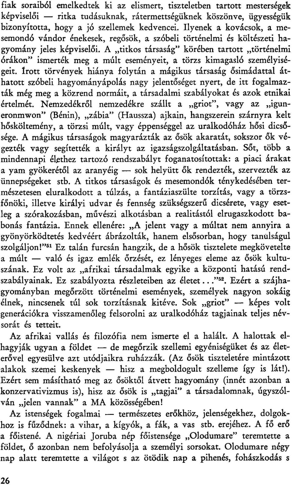 A titkos társaság" körében tartott történelmi órákon" ismerték meg a múlt eseményeit, a törzs kimagasló személyiségeit, írott törvények hiánya folytán a mágikus társaság ősimádattal áthatott szóbeli