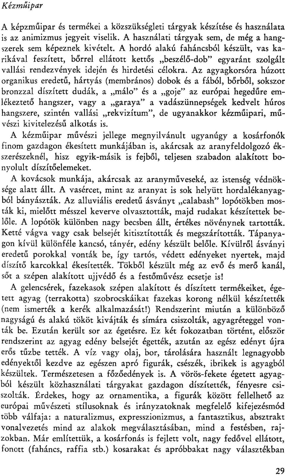 Az agyagkorsóra húzott organikus eredetű, hártyás (membrános) dobok és a fából, bőrből, sokszor bronzzal díszített dudák, a málo" és a goje" az európai hegedűre emlékeztető hangszer, vagy a garaya" a