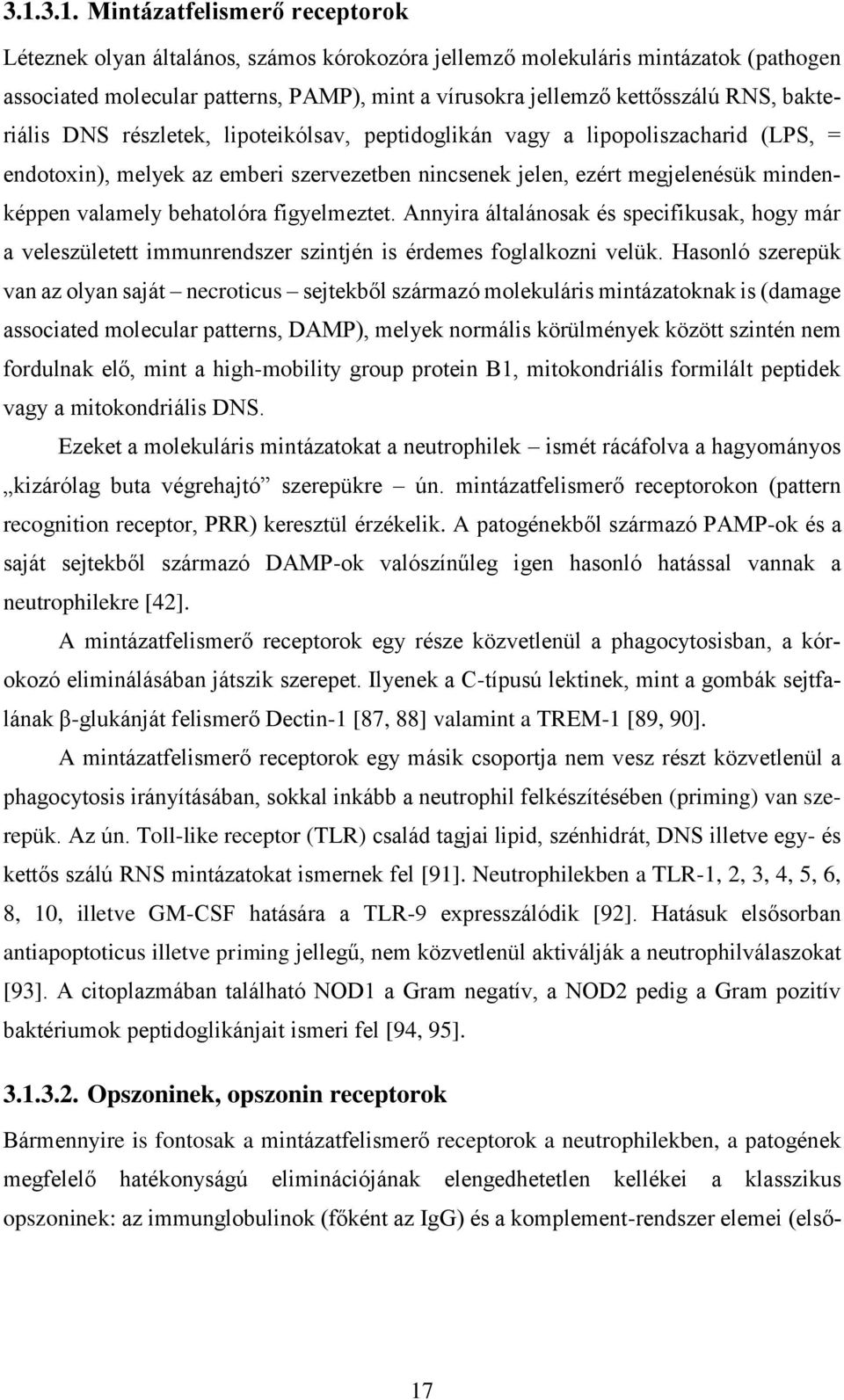 behatolóra figyelmeztet. Annyira általánosak és specifikusak, hogy már a veleszületett immunrendszer szintjén is érdemes foglalkozni velük.