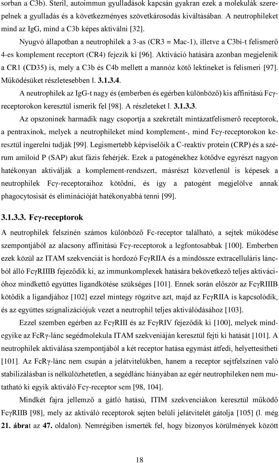 Aktiváció hatására azonban megjelenik a CR1 (CD35) is, mely a C3b és C4b mellett a mannóz kötő lektineket is felismeri [97]. Működésüket részletesebben l. 3.1.3.4. A neutrophilek az IgG-t nagy és (emberben és egérben különböző) kis affinitású Fcγreceptorokon keresztül ismerik fel [98].