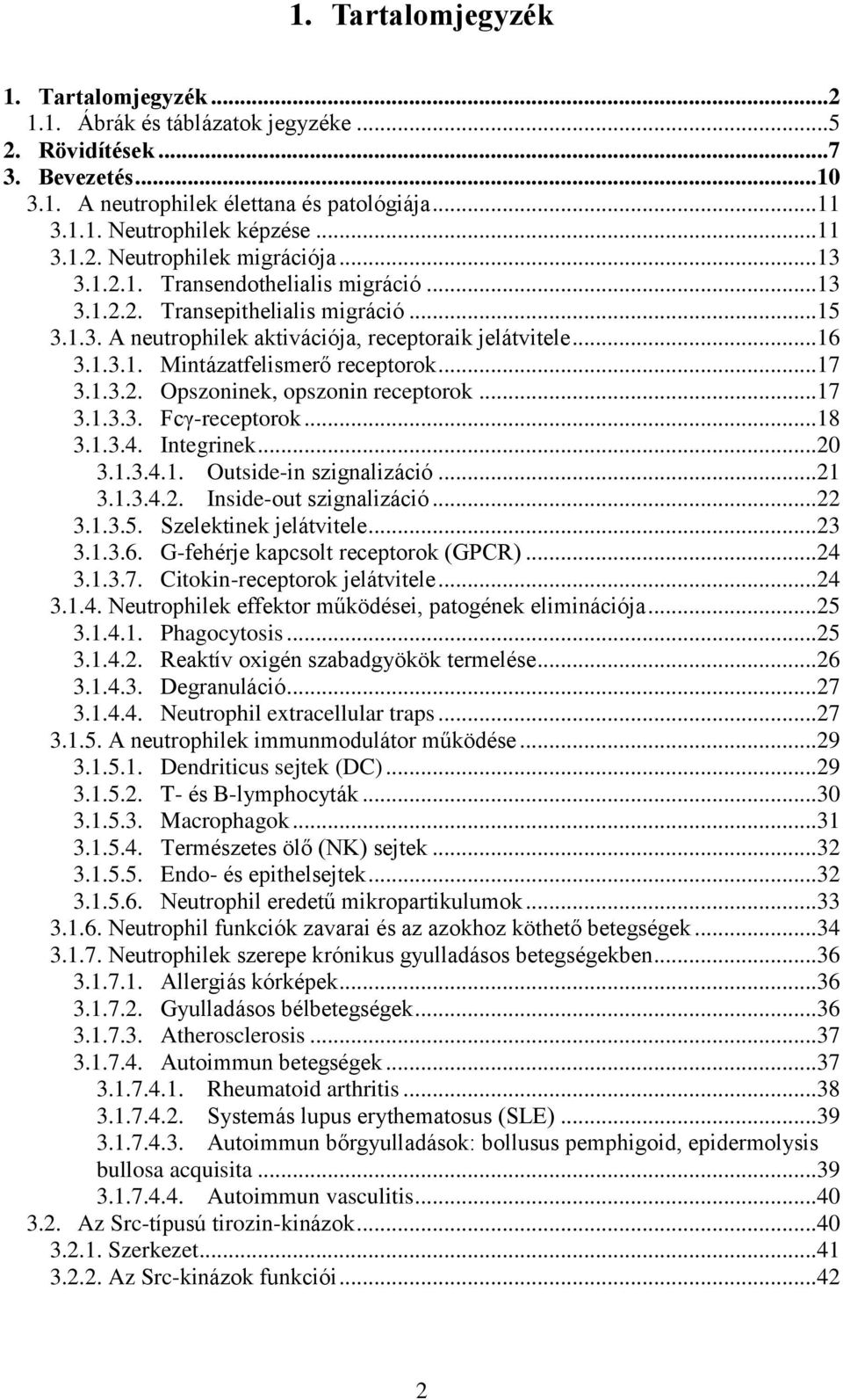 .. 17 3.1.3.2. Opszoninek, opszonin receptorok... 17 3.1.3.3. Fcγ-receptorok... 18 3.1.3.4. Integrinek... 2 3.1.3.4.1. Outside-in szignalizáció... 21 3.1.3.4.2. Inside-out szignalizáció... 22 3.1.3.5.