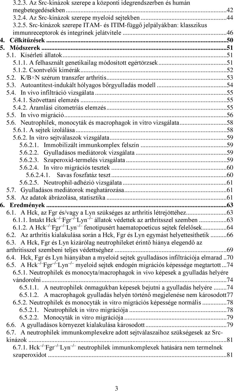 5.1. Kísérleti állatok... 51 5.1.1. A felhasznált genetikailag módosított egértörzsek... 51 5.1.2. Csontvelői kimérák... 52 5.2. K/B N szérum transzfer arthritis... 53 