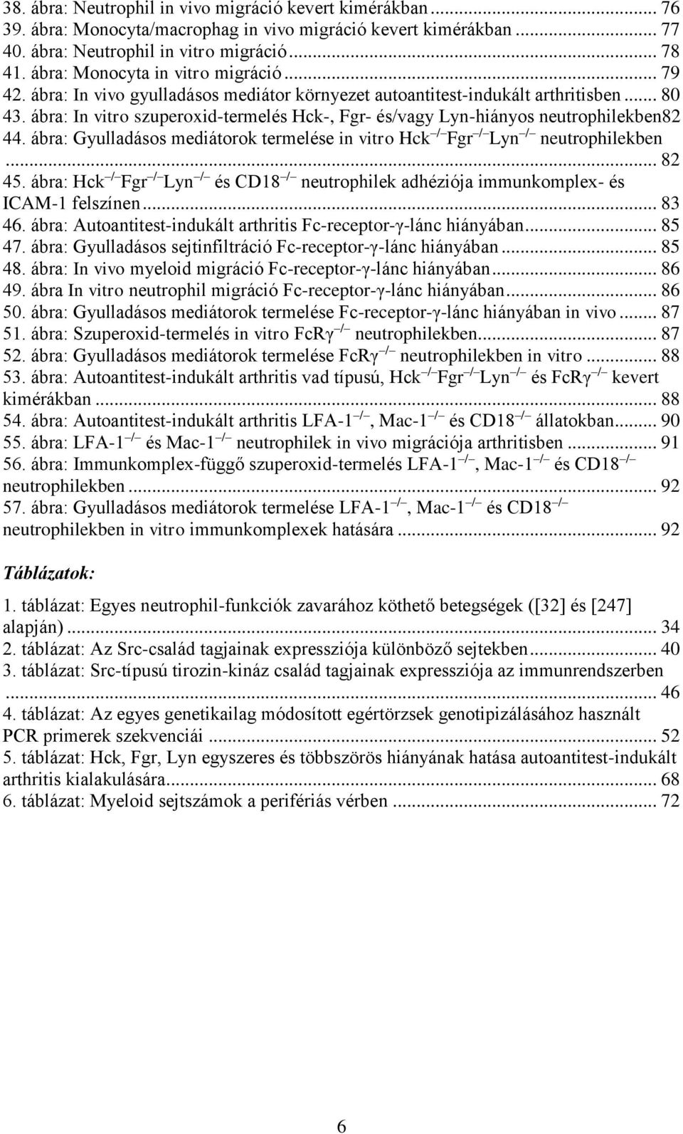 ábra: In vitro szuperoxid-termelés Hck-, Fgr- és/vagy Lyn-hiányos neutrophilekben82 44. ábra: Gyulladásos mediátorok termelése in vitro Hck / Fgr / Lyn / neutrophilekben... 82 45.