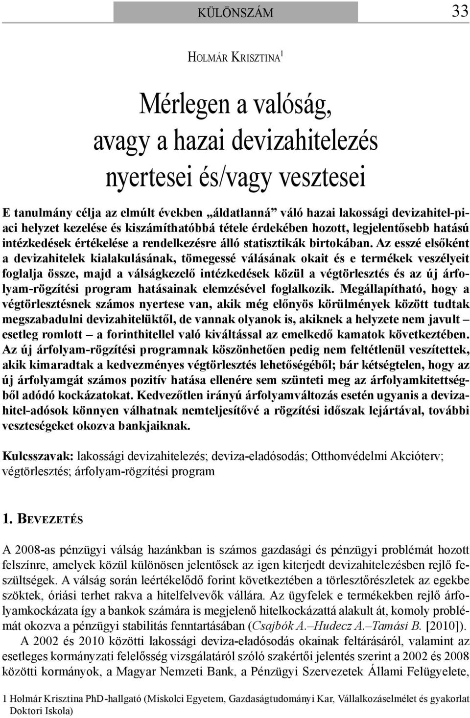 Az esszé elsőként a devizahitelek kialakulásának, tömegessé válásának okait és e termékek veszélyeit foglalja össze, majd a válságkezelő intézkedések közül a végtörlesztés és az új árfolyam-rögzítési