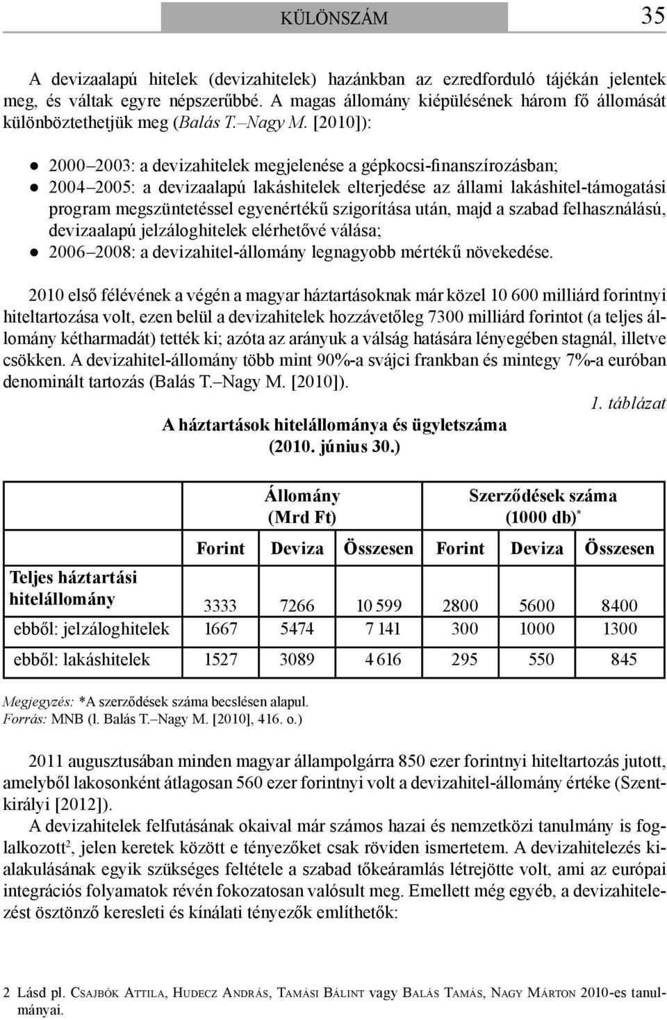 [2010]): 2000 2003: a devizahitelek megjelenése a gépkocsi-finanszírozásban; 2004 2005: a devizaalapú lakáshitelek elterjedése az állami lakáshitel-támogatási program megszüntetéssel egyenértékű