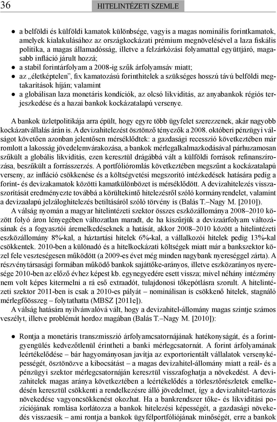 forinthitelek a szükséges hosszú távú belföldi megtakarítások híján; valamint a globálisan laza monetáris kondíciók, az olcsó likviditás, az anyabankok régiós terjeszkedése és a hazai bankok