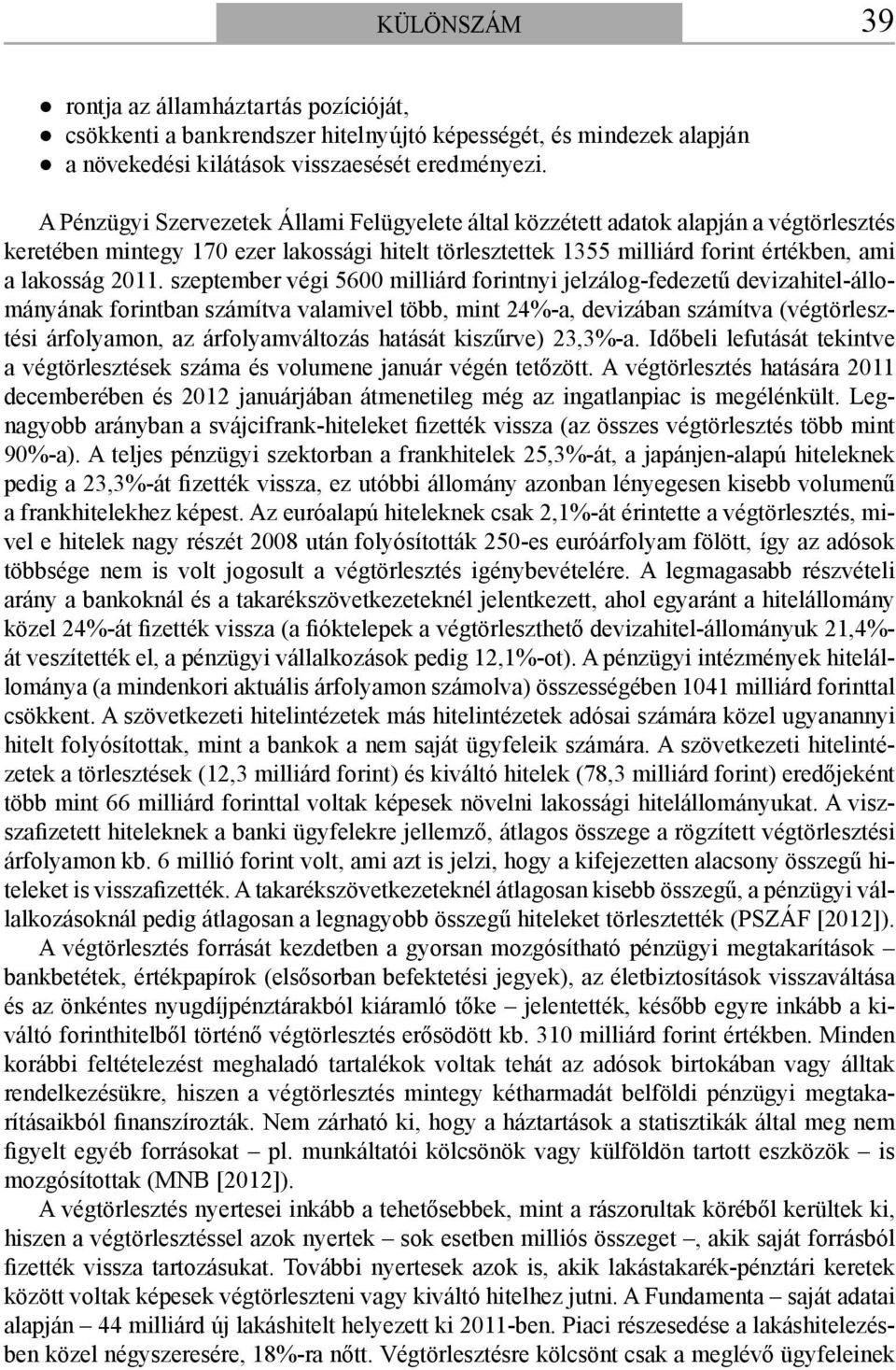 szeptember végi 5600 milliárd forintnyi jelzálog-fedezetű devizahitel-állományának forintban számítva valamivel több, mint 24%-a, devizában számítva (végtörlesztési árfolyamon, az árfolyamváltozás