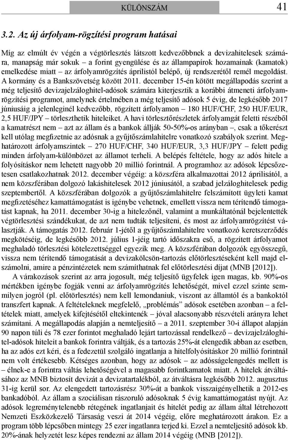 (kamatok) emelkedése miatt az árfolyamrögzítés áprilistól belépő, új rendszerétől remél megoldást. A kormány és a Bankszövetség között 2011.