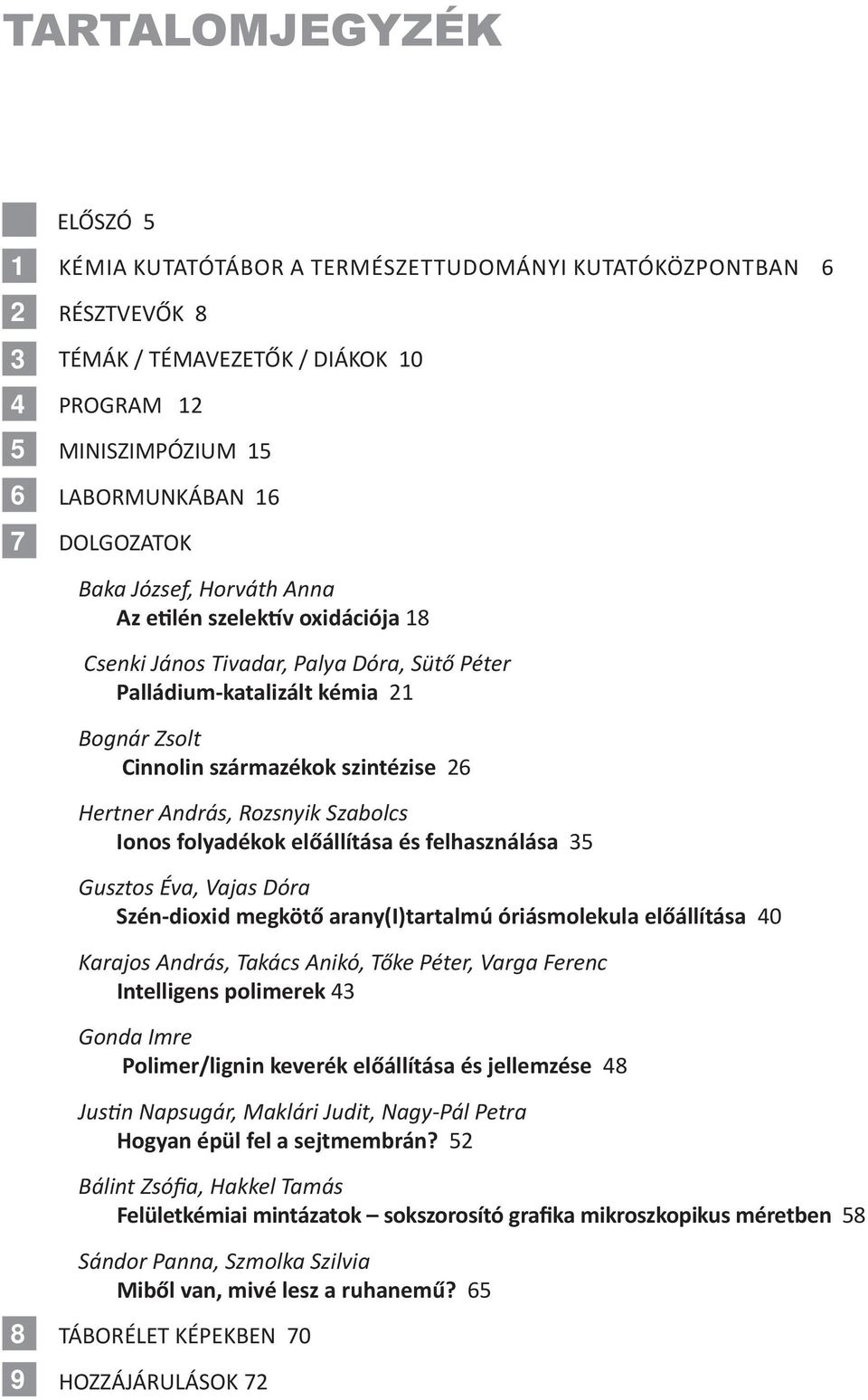 Rozsnyik Szabolcs Ionos folyadékok előállítása és felhasználása 35 Gusztos Éva, Vajas Dóra Szén-dioxid megkötő arany(i)tartalmú óriásmolekula előállítása 40 Karajos András, Takács Anikó, Tőke Péter,