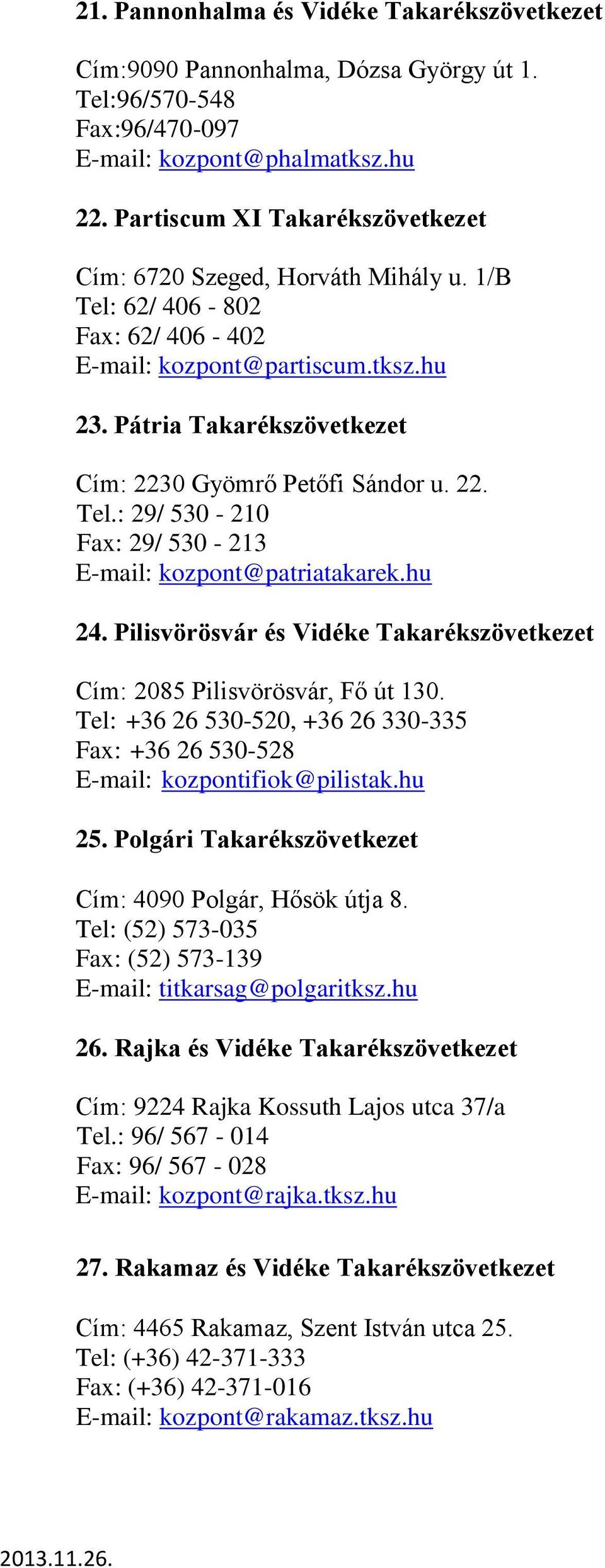 Pátria Takarékszövetkezet Cím: 2230 Gyömrő Petőfi Sándor u. 22. Tel.: 29/ 530-210 Fax: 29/ 530-213 E-mail: kozpont@patriatakarek.hu 24.