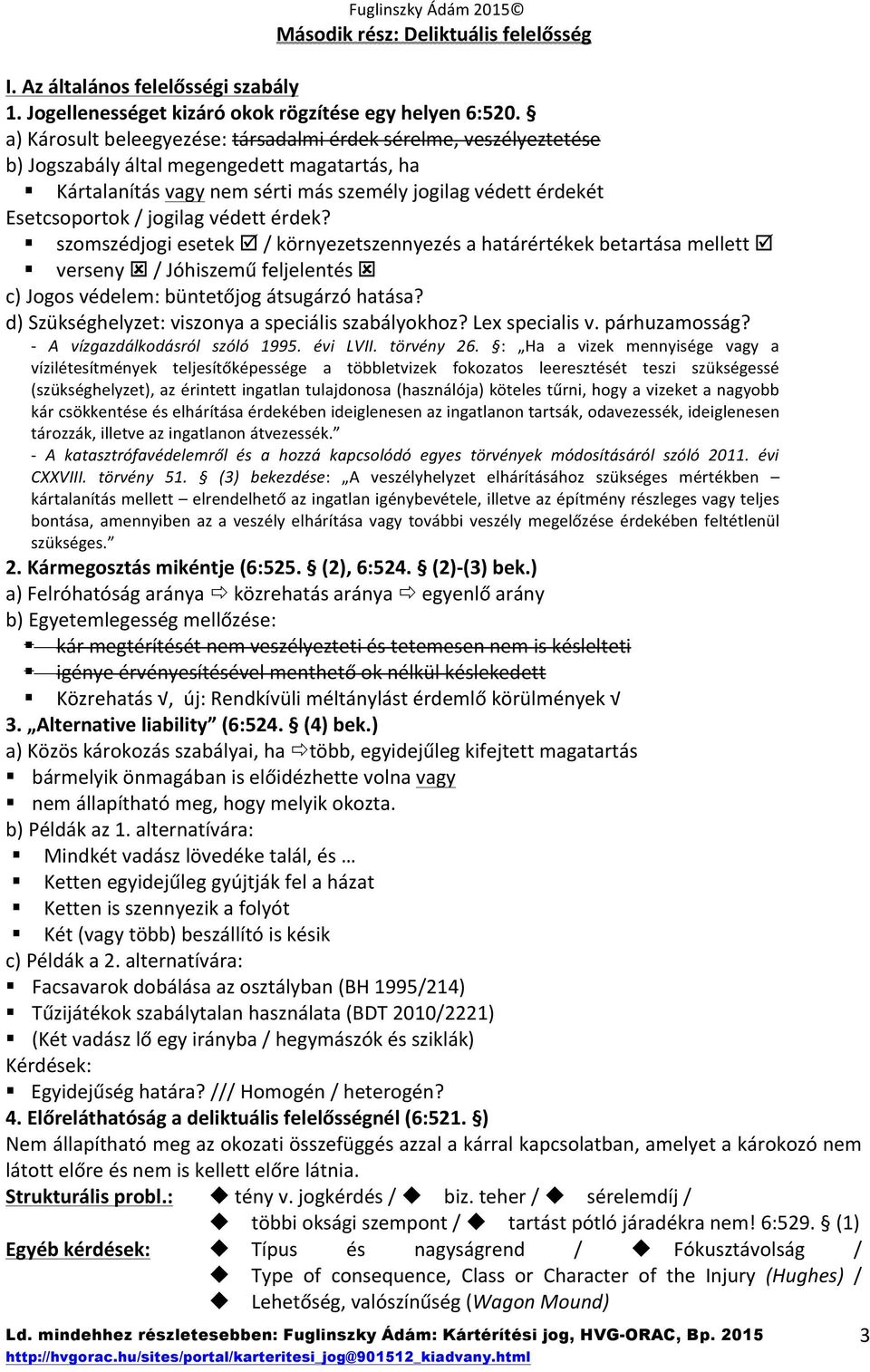 jogilag védett érdek? szomszédjogi esetek þ / környezetszennyezés a határértékek betartása mellett þ verseny ý / Jóhiszemű feljelentés ý c) Jogos védelem: büntetőjog átsugárzó hatása?