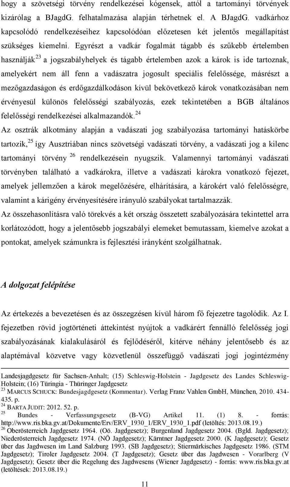 Egyrészt a vadkár fogalmát tágabb és szűkebb értelemben használják 23 a jogszabályhelyek és tágabb értelemben azok a károk is ide tartoznak, amelyekért nem áll fenn a vadászatra jogosult speciális