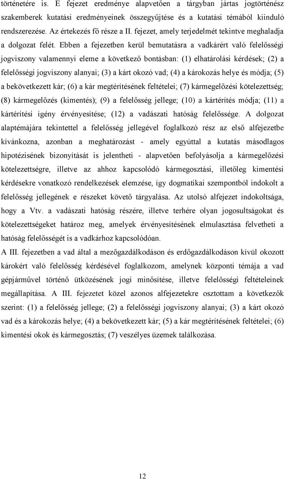 Ebben a fejezetben kerül bemutatásra a vadkárért való felelősségi jogviszony valamennyi eleme a következő bontásban: (1) elhatárolási kérdések; (2) a felelősségi jogviszony alanyai; (3) a kárt okozó