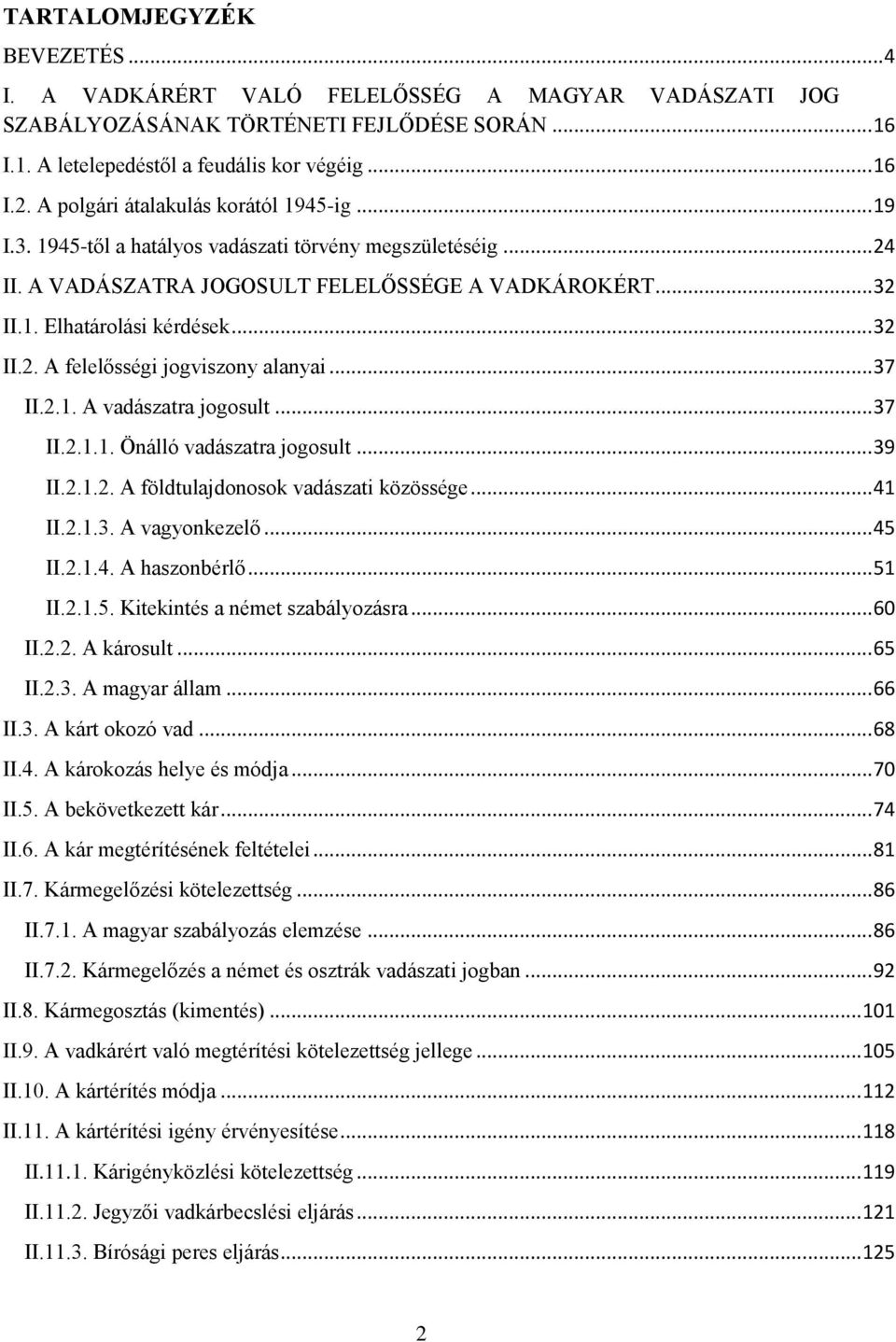 .. 37 II.2.1. A vadászatra jogosult... 37 II.2.1.1. Önálló vadászatra jogosult... 39 II.2.1.2. A földtulajdonosok vadászati közössége... 41 II.2.1.3. A vagyonkezelő... 45 II.2.1.4. A haszonbérlő.