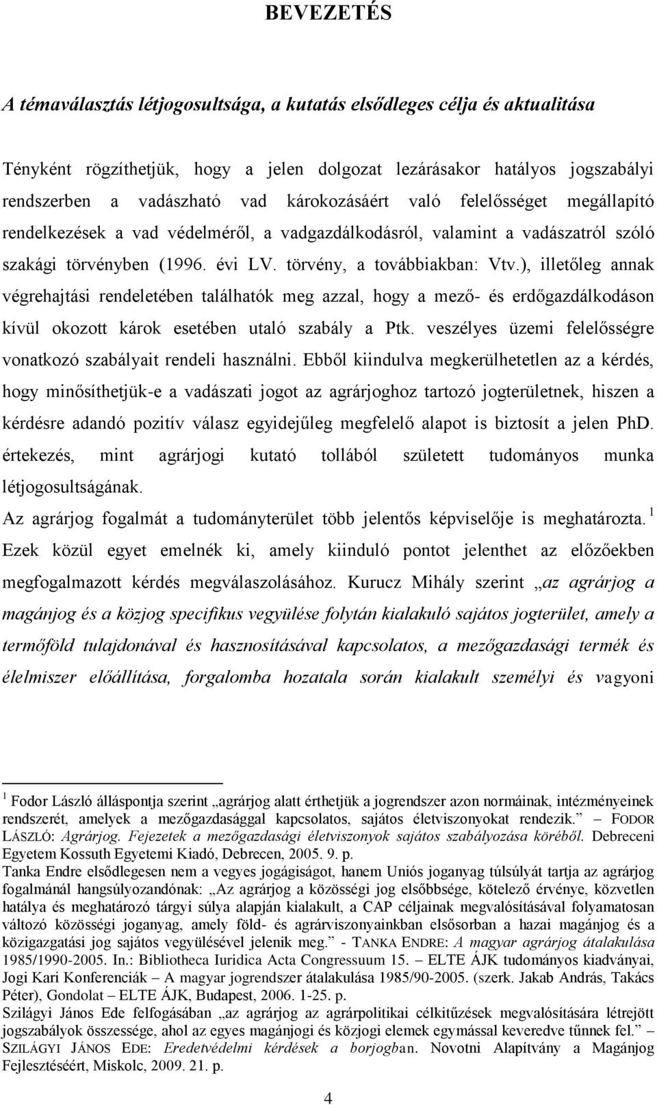 ), illetőleg annak végrehajtási rendeletében találhatók meg azzal, hogy a mező- és erdőgazdálkodáson kívül okozott károk esetében utaló szabály a Ptk.