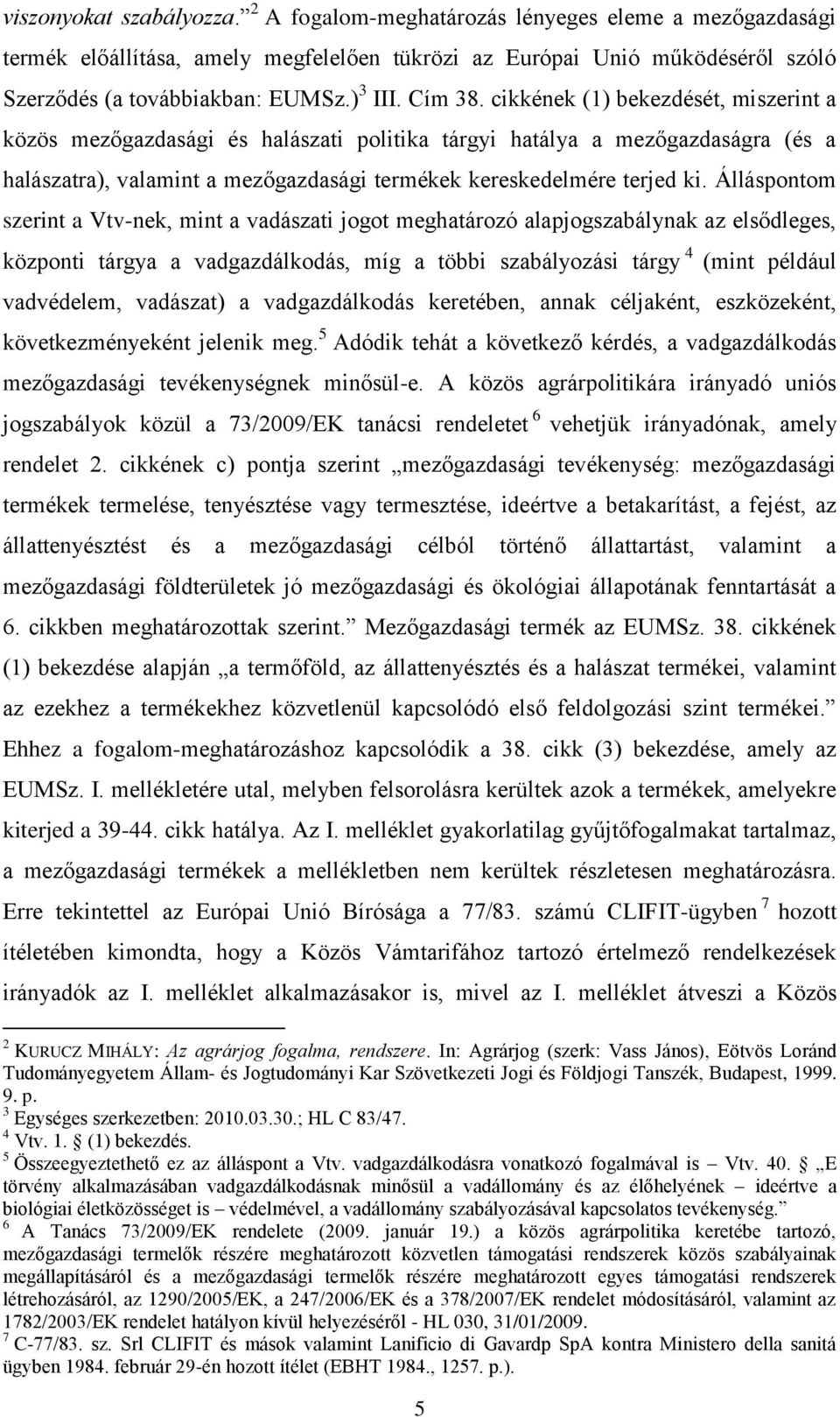 cikkének (1) bekezdését, miszerint a közös mezőgazdasági és halászati politika tárgyi hatálya a mezőgazdaságra (és a halászatra), valamint a mezőgazdasági termékek kereskedelmére terjed ki.