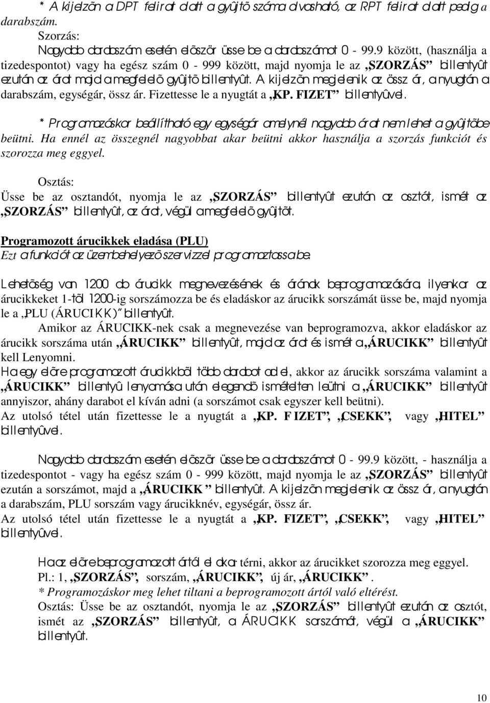 A kijelzõn megjelenik az össz ár, a nyugtán a darabszám, egységár, össz ár. Fizettesse le a nyugtát a KP. FIZET billentyûvel.