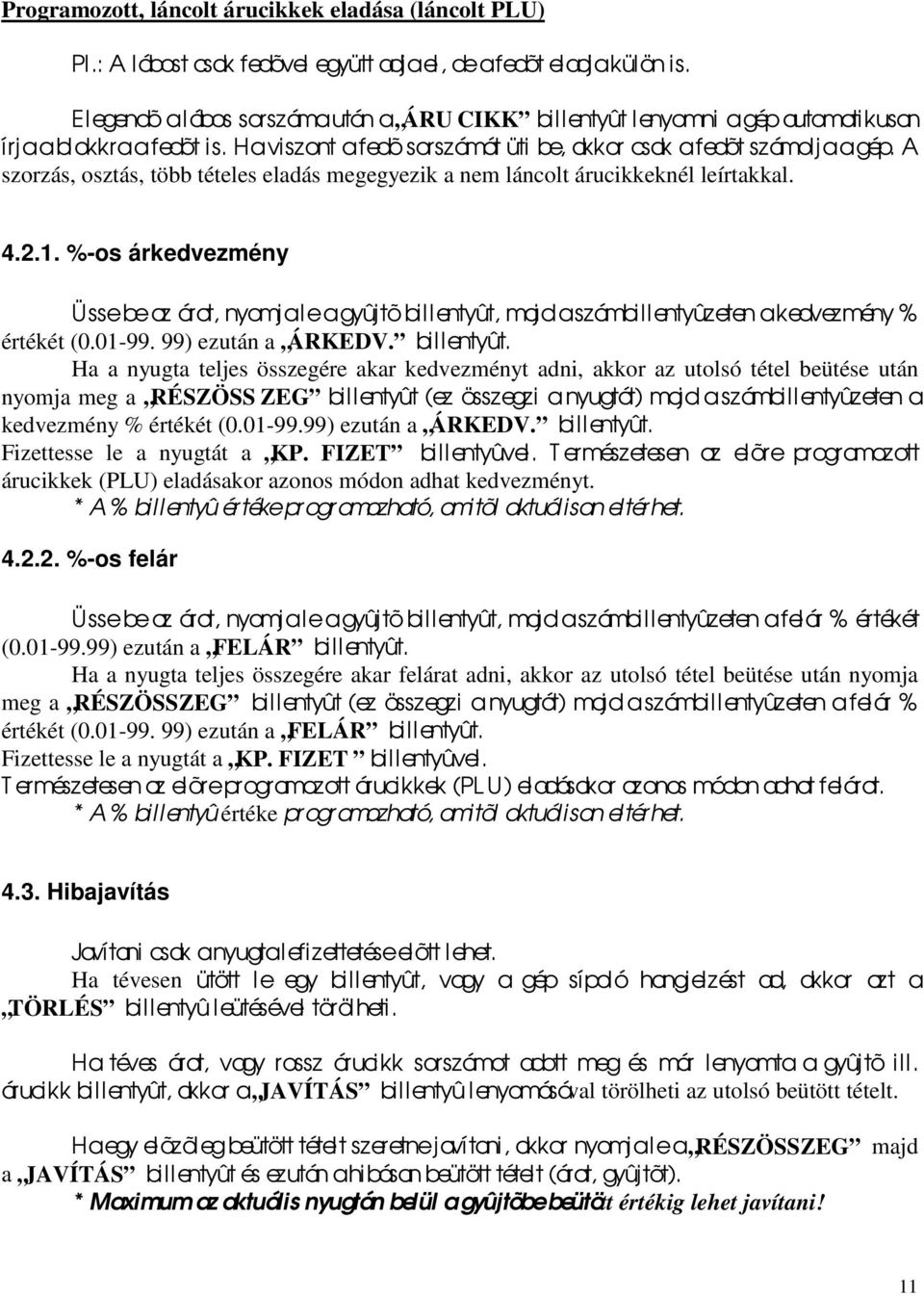 A szorzás, osztás, több tételes eladás megegyezik a nem láncolt árucikkeknél leírtakkal. 4.2.1.