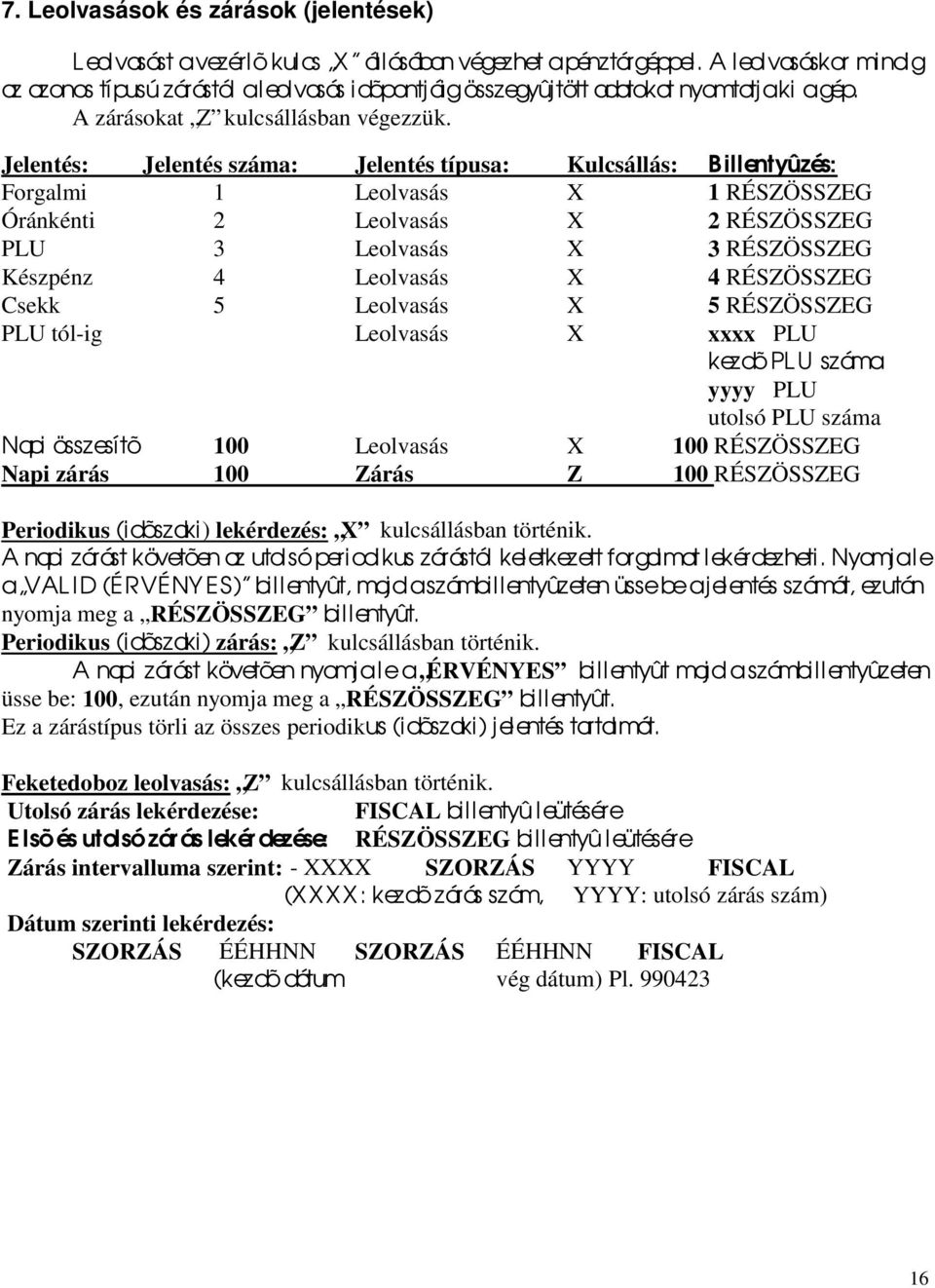 Jelentés: Jelentés száma: Jelentés típusa: Kulcsállás: Billentyûzés: Forgalmi 1 Leolvasás X 1 RÉSZÖSSZEG Óránkénti 2 Leolvasás X 2 RÉSZÖSSZEG PLU 3 Leolvasás X 3 RÉSZÖSSZEG Készpénz 4 Leolvasás X 4