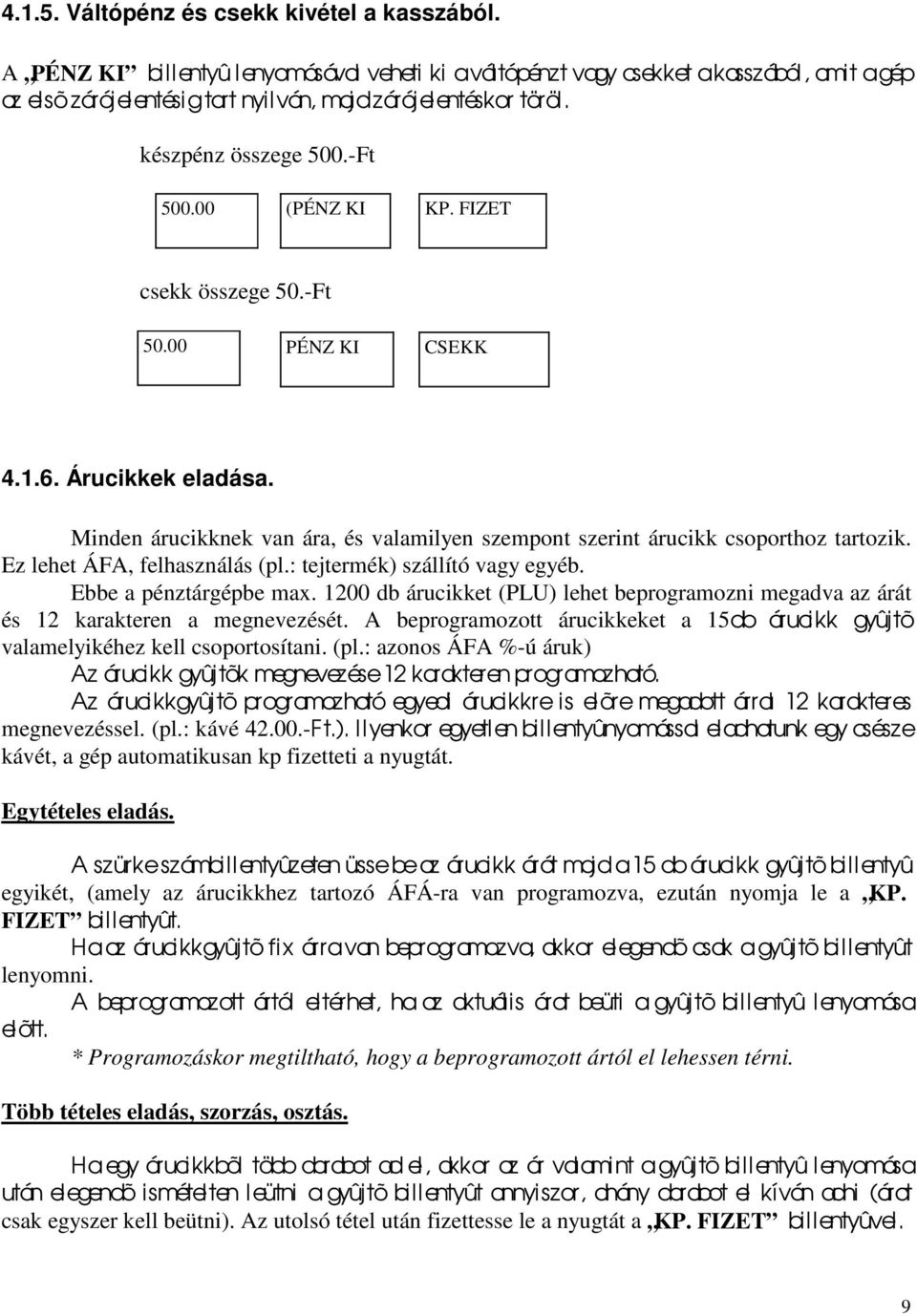 00 (PÉNZ KI KP. FIZET csekk összege 50.-Ft 50.00 PÉNZ KI CSEKK 4.1.6. Árucikkek eladása. Minden árucikknek van ára, és valamilyen szempont szerint árucikk csoporthoz tartozik.