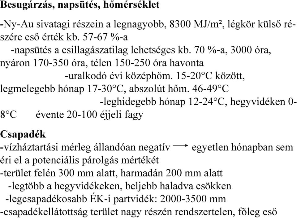 46-49 C -leghidegebb hónap 12-24 C, hegyvidéken 08 C évente 20-100 éjjeli fagy Csapadék -vízháztartási mérleg állandóan negatív egyetlen hónapban sem éri el a potenciális párolgás