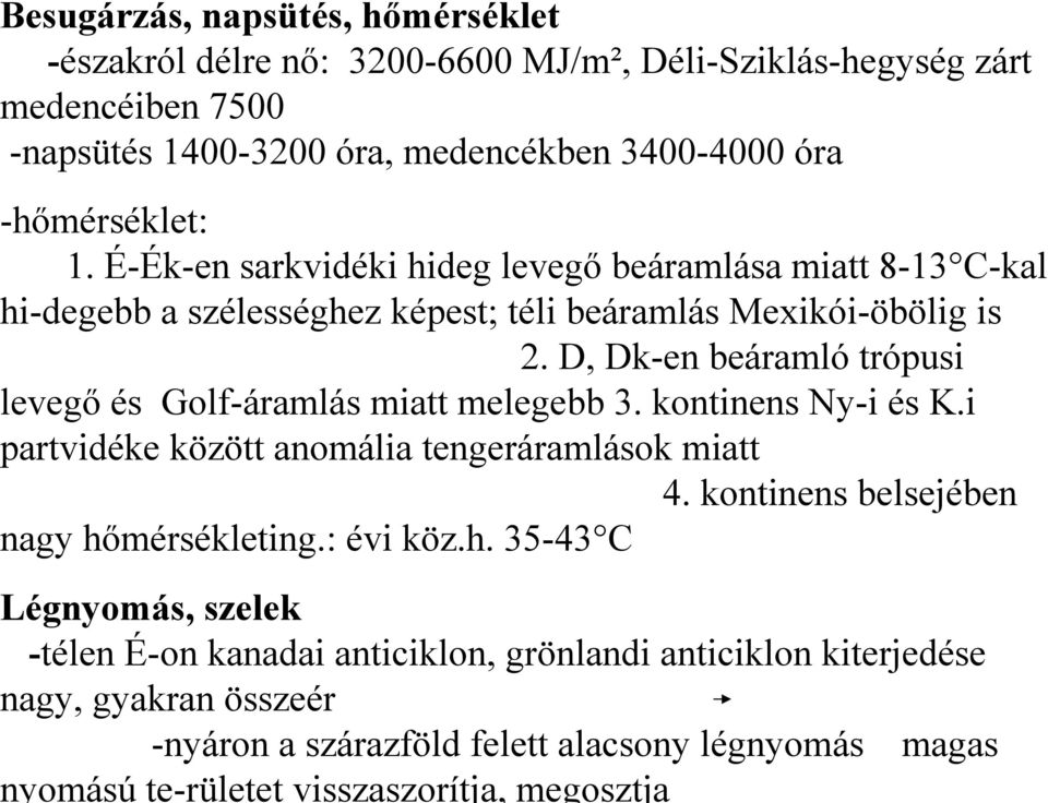 D, Dk-en beáramló trópusi levegő és Golf-áramlás miatt melegebb 3. kontinens Ny-i és K.i partvidéke között anomália tengeráramlások miatt 4.