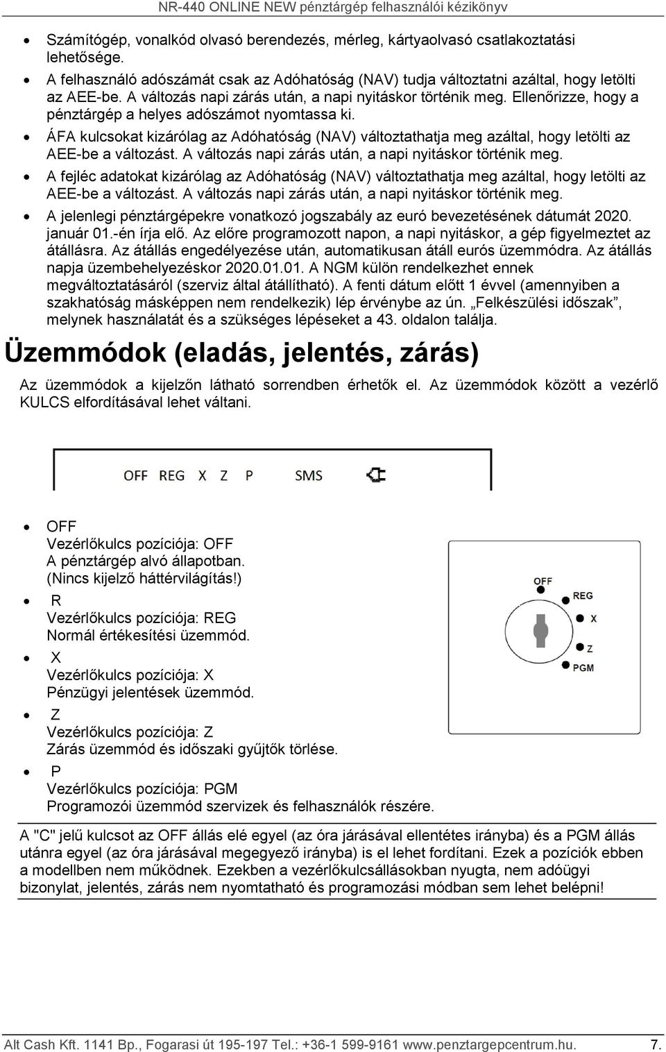 Ellenőrizze, hogy a pénztárgép a helyes adószámot nyomtassa ki. ÁFA kulcsokat kizárólag az Adóhatóság (NAV) változtathatja meg azáltal, hogy letölti az AEE-be a változást.