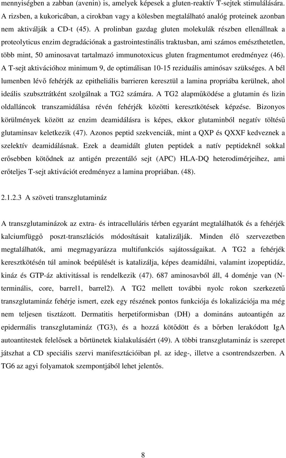 A prolinban gazdag gluten molekulák részben ellenállnak a proteolyticus enzim degradációnak a gastrointestinális traktusban, ami számos emészthetetlen, több mint, 50 aminosavat tartalmazó