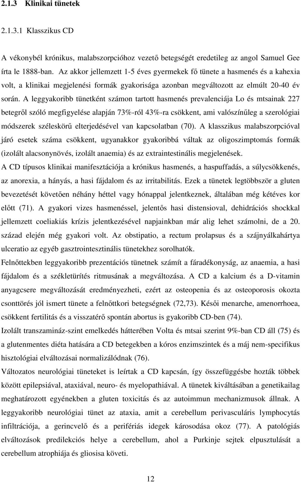 A leggyakoribb tünetként számon tartott hasmenés prevalenciája Lo és mtsainak 227 betegrıl szóló megfigyelése alapján 73%-ról 43%-ra csökkent, ami valószínőleg a szerológiai módszerek széleskörő