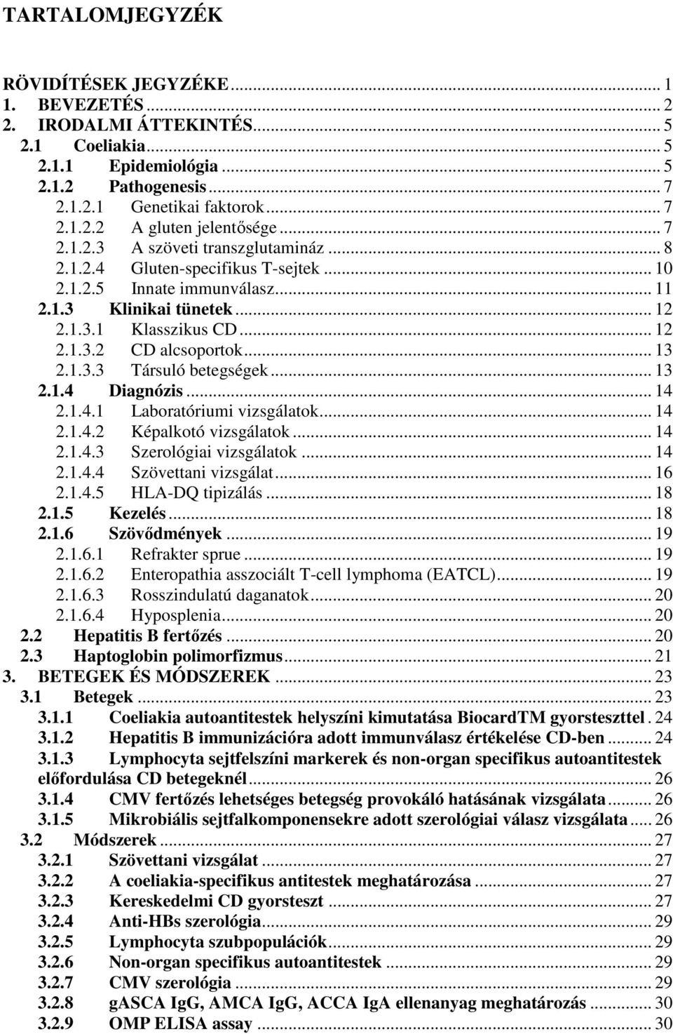 .. 13 2.1.3.3 Társuló betegségek... 13 2.1.4 Diagnózis... 14 2.1.4.1 Laboratóriumi vizsgálatok... 14 2.1.4.2 Képalkotó vizsgálatok... 14 2.1.4.3 Szerológiai vizsgálatok... 14 2.1.4.4 Szövettani vizsgálat.