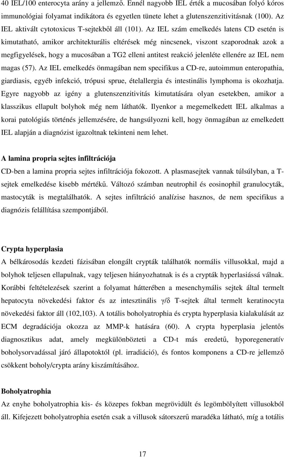 Az IEL szám emelkedés latens CD esetén is kimutatható, amikor architekturális eltérések még nincsenek, viszont szaporodnak azok a megfigyelések, hogy a mucosában a TG2 elleni antitest reakció