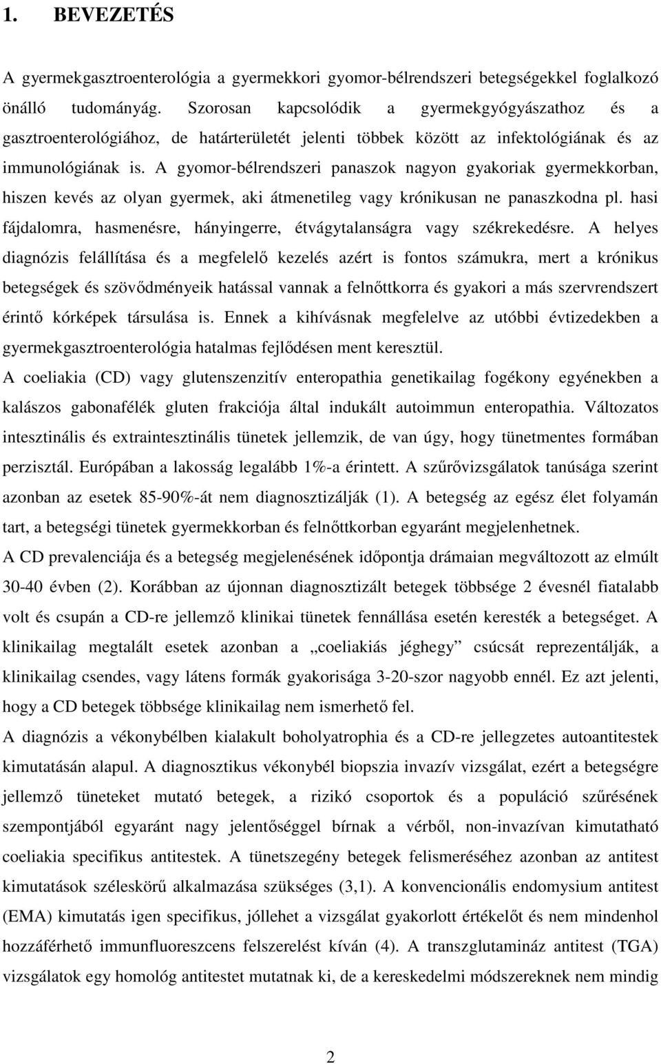 A gyomor-bélrendszeri panaszok nagyon gyakoriak gyermekkorban, hiszen kevés az olyan gyermek, aki átmenetileg vagy krónikusan ne panaszkodna pl.