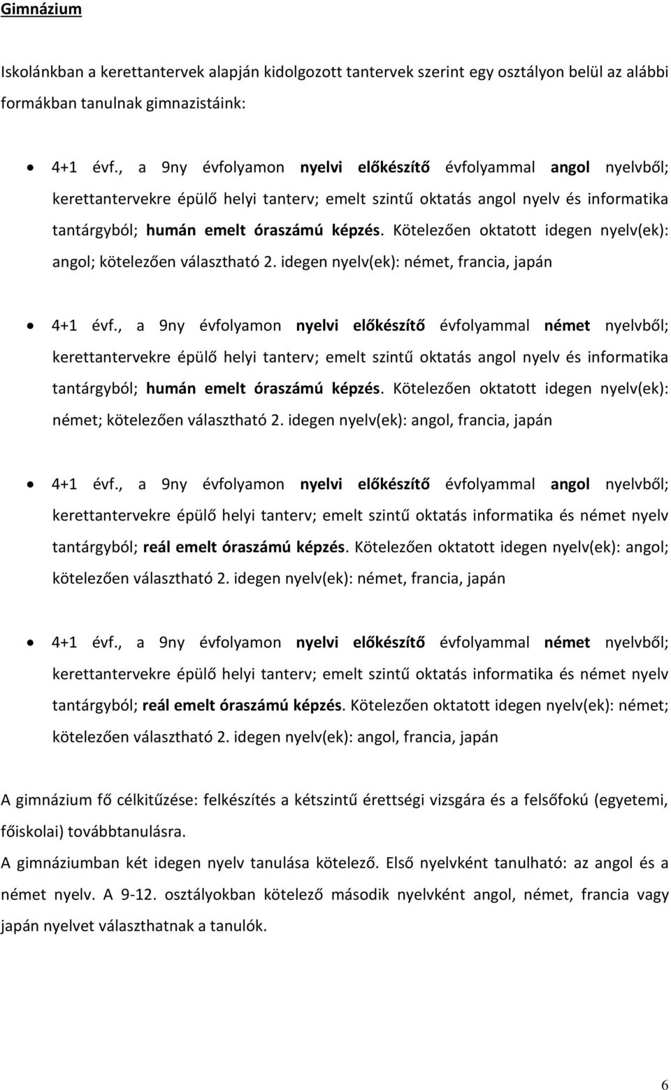 Kötelezően oktatott idegen nyelv(ek): angol; kötelezően választható 2. idegen nyelv(ek): német, francia, japán 4+1 évf.