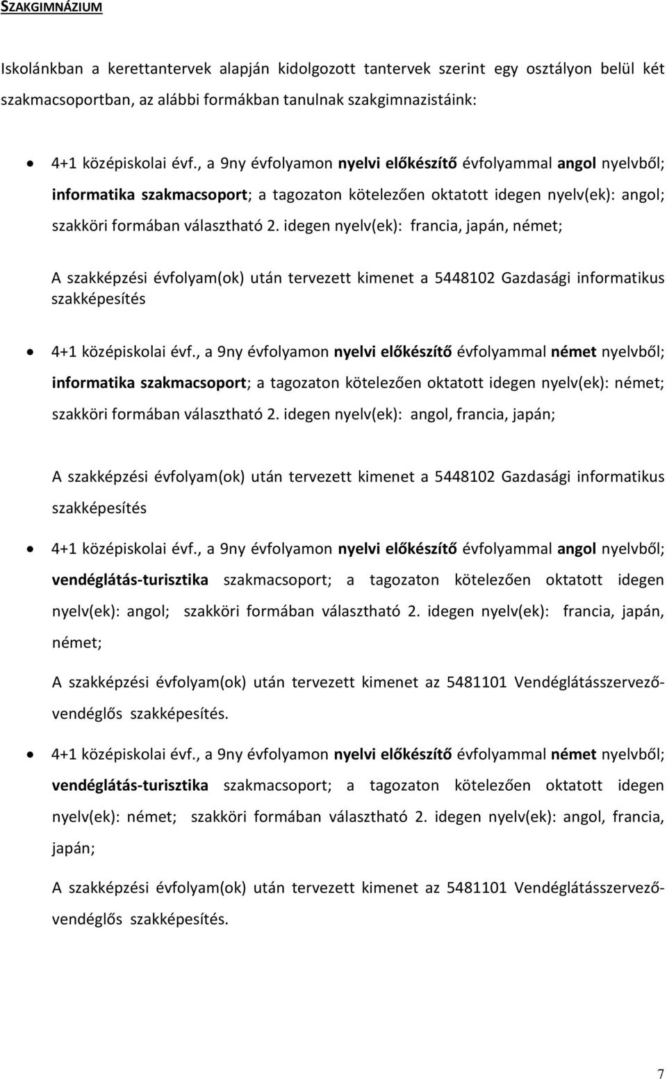 idegen nyelv(ek): francia, japán, német; A szakképzési évfolyam(ok) után tervezett kimenet a 5448102 Gazdasági informatikus szakképesítés 4+1 középiskolai évf.