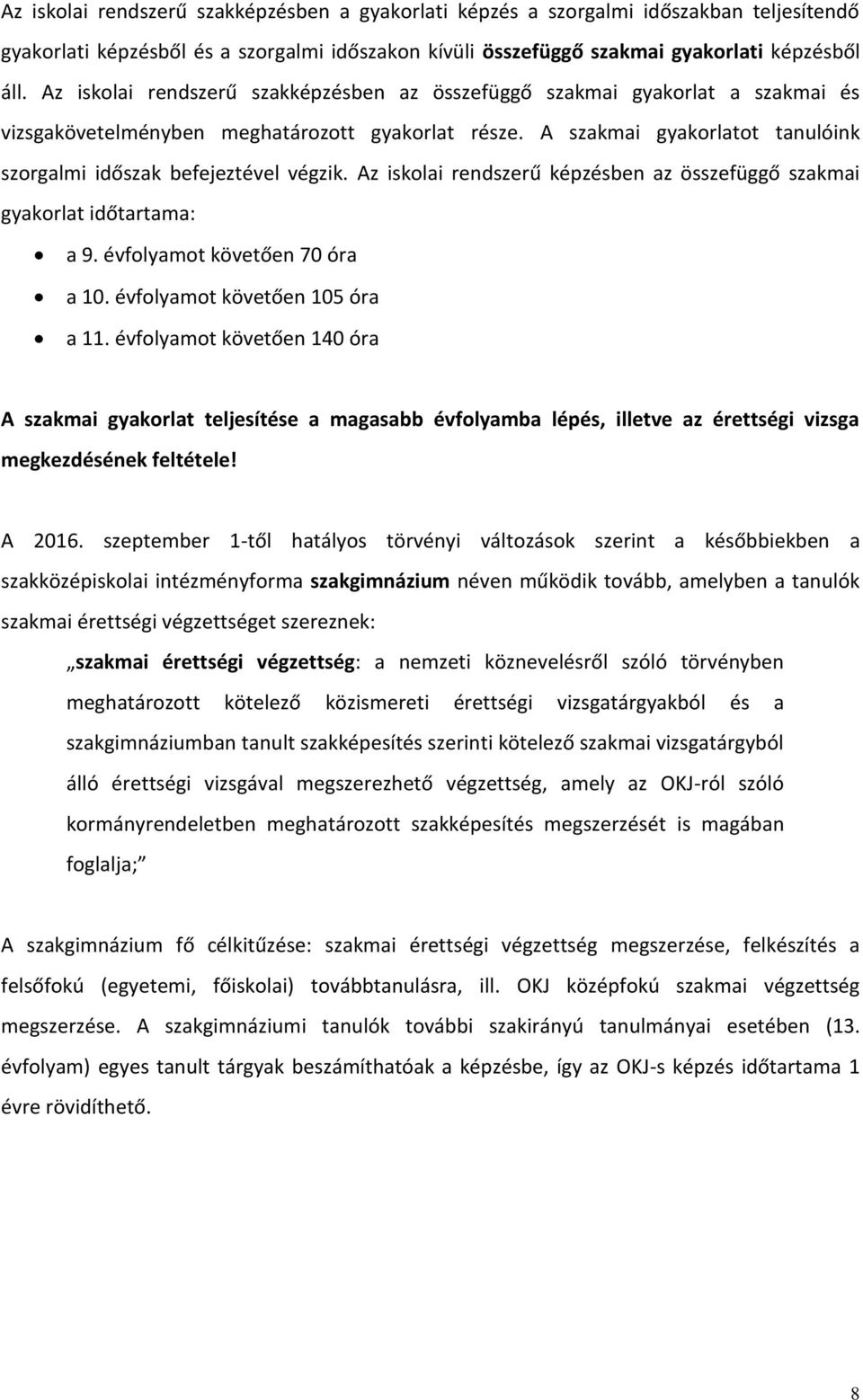 A szakmai gyakorlatot tanulóink szorgalmi időszak befejeztével végzik. Az iskolai rendszerű képzésben az összefüggő szakmai gyakorlat időtartama: a 9. évfolyamot követően 70 óra a 10.