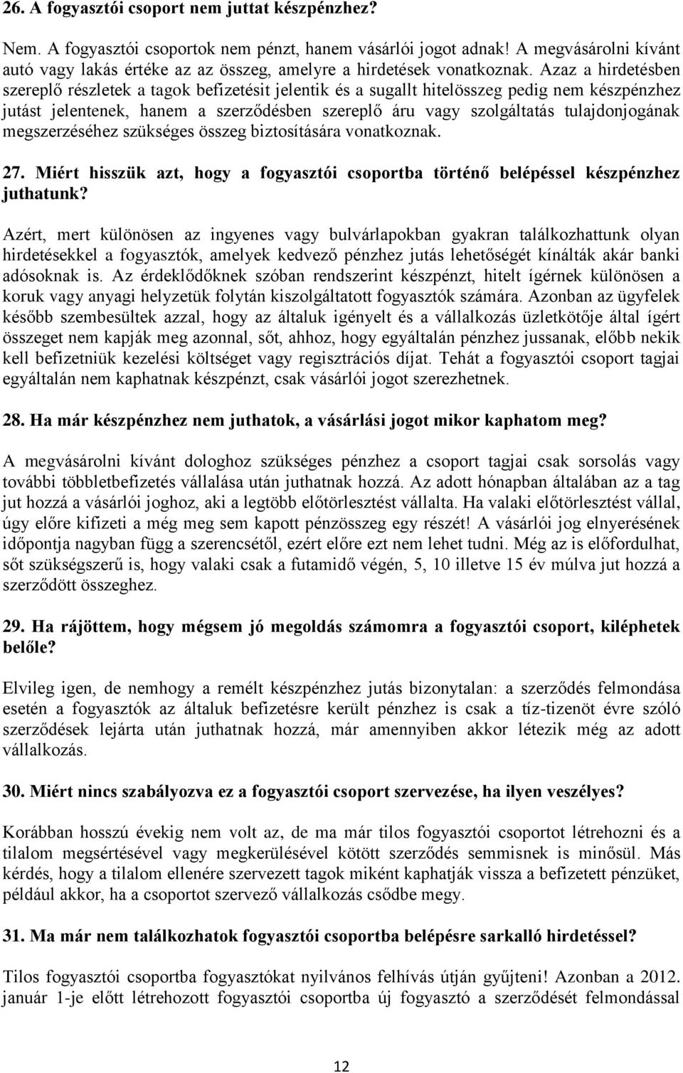 Azaz a hirdetésben szereplő részletek a tagok befizetésit jelentik és a sugallt hitelösszeg pedig nem készpénzhez jutást jelentenek, hanem a szerződésben szereplő áru vagy szolgáltatás