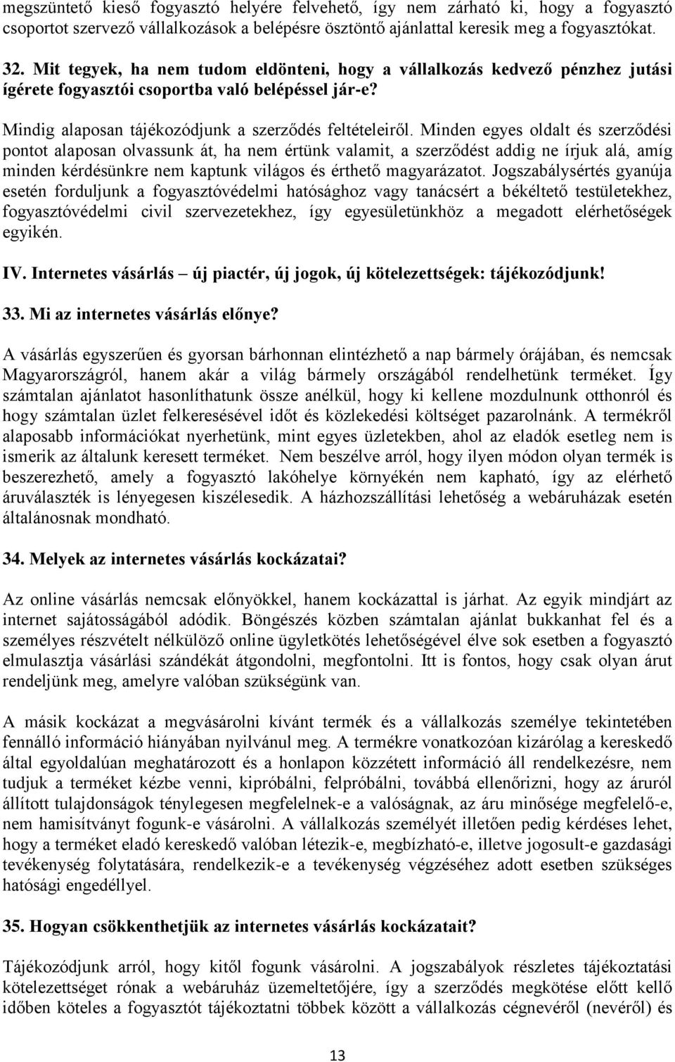 Minden egyes oldalt és szerződési pontot alaposan olvassunk át, ha nem értünk valamit, a szerződést addig ne írjuk alá, amíg minden kérdésünkre nem kaptunk világos és érthető magyarázatot.