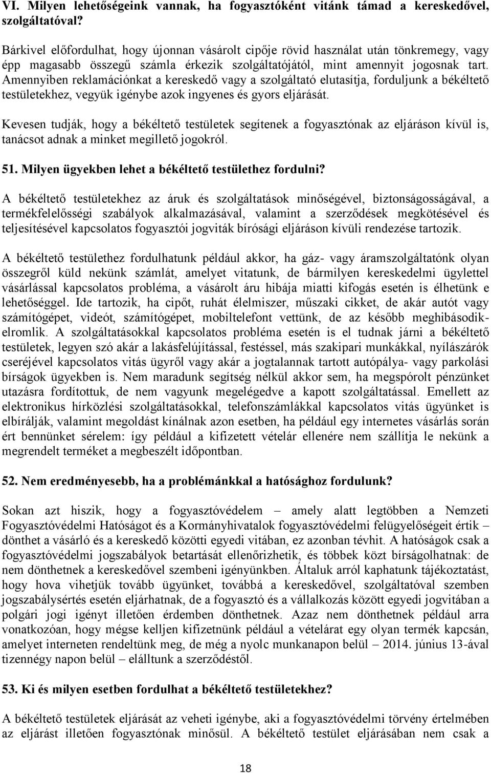 Amennyiben reklamációnkat a kereskedő vagy a szolgáltató elutasítja, forduljunk a békéltető testületekhez, vegyük igénybe azok ingyenes és gyors eljárását.