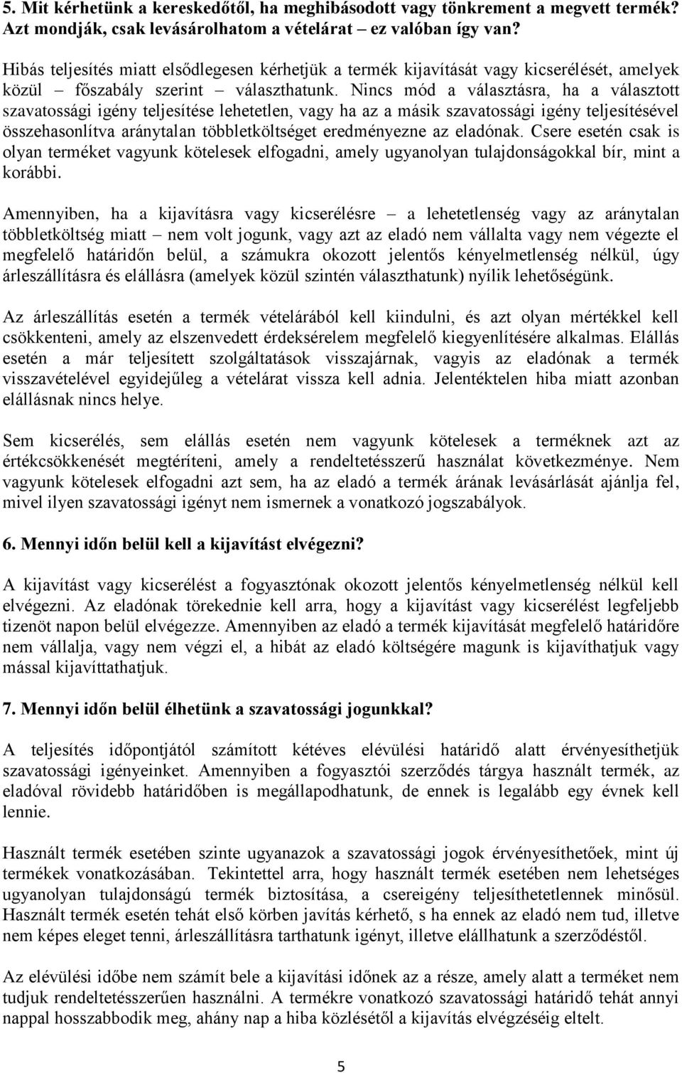 Nincs mód a választásra, ha a választott szavatossági igény teljesítése lehetetlen, vagy ha az a másik szavatossági igény teljesítésével összehasonlítva aránytalan többletköltséget eredményezne az