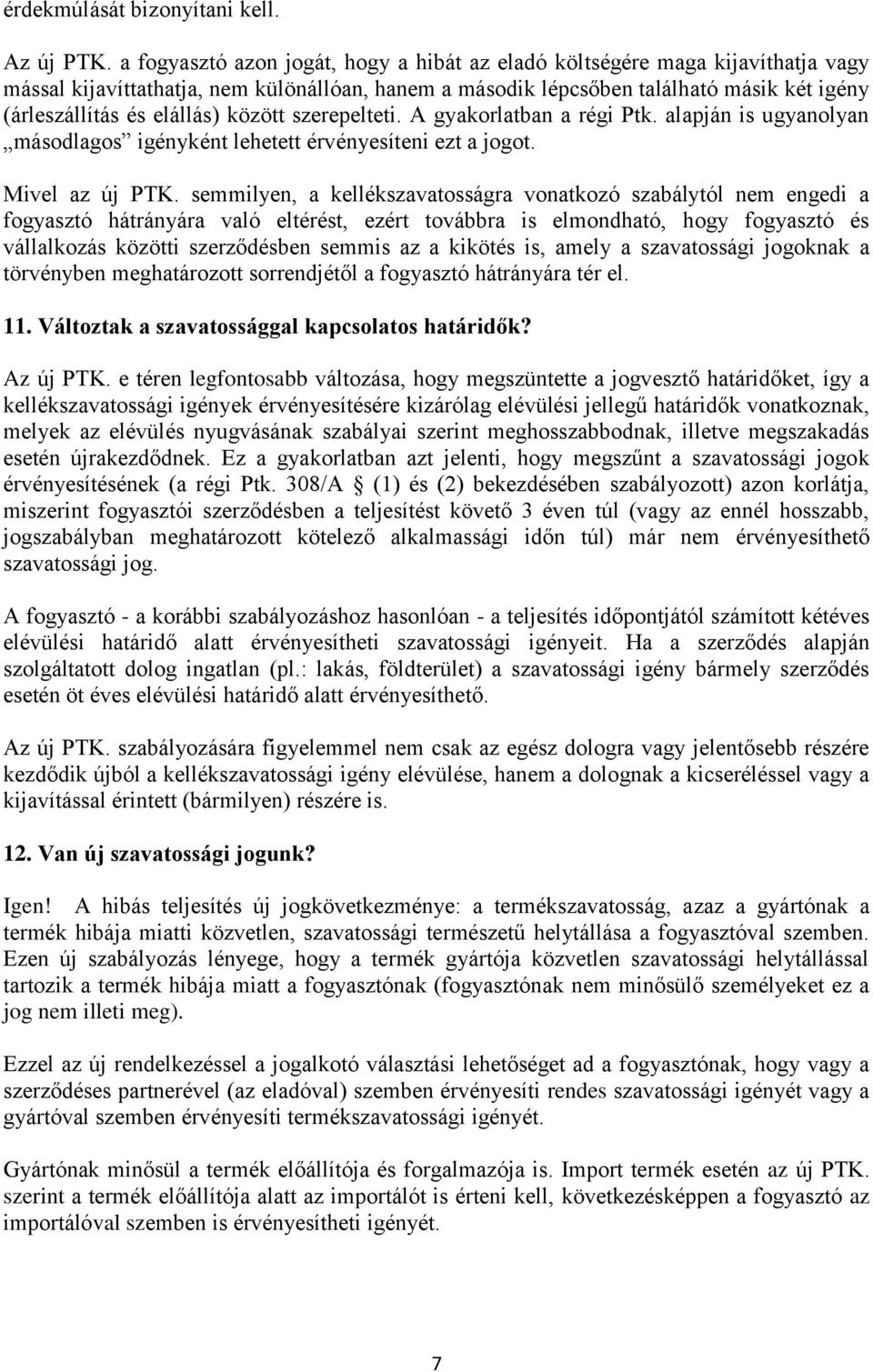 között szerepelteti. A gyakorlatban a régi Ptk. alapján is ugyanolyan másodlagos igényként lehetett érvényesíteni ezt a jogot. Mivel az új PTK.