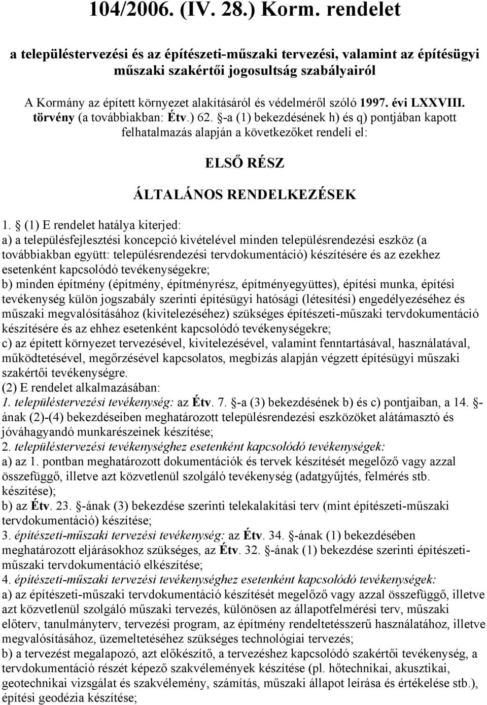 1997. évi LXXVIII. törvény (a továbbiakban: Étv.) 62. -a (1) bekezdésének h) és q) pontjában kapott felhatalmazás alapján a következőket rendeli el: ELSŐ RÉSZ ÁLTALÁNOS RENDELKEZÉSEK 1.