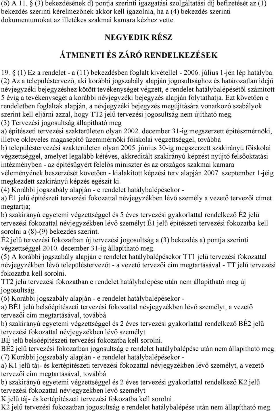 kamara kézhez vette. NEGYEDIK RÉSZ ÁTMENETI ÉS ZÁRÓ RENDELKEZÉSEK 19. (1) Ez a rendelet - a (11) bekezdésben foglalt kivétellel - 2006. július 1-jén lép hatályba.