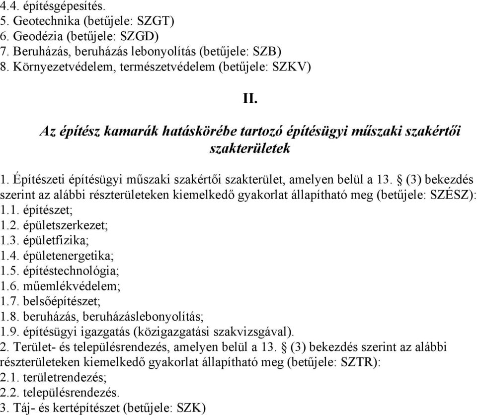 (3) bekezdés szerint az alábbi részterületeken kiemelkedő gyakorlat állapítható meg (betűjele: SZÉSZ): 1.1. építészet; 1.2. épületszerkezet; 1.3. épületfizika; 1.4. épületenergetika; 1.5.