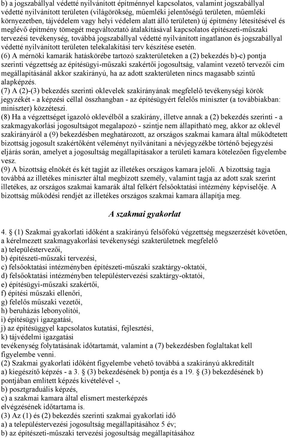 védetté nyilvánított ingatlanon és jogszabállyal védetté nyilvánított területen telekalakítási terv készítése esetén.