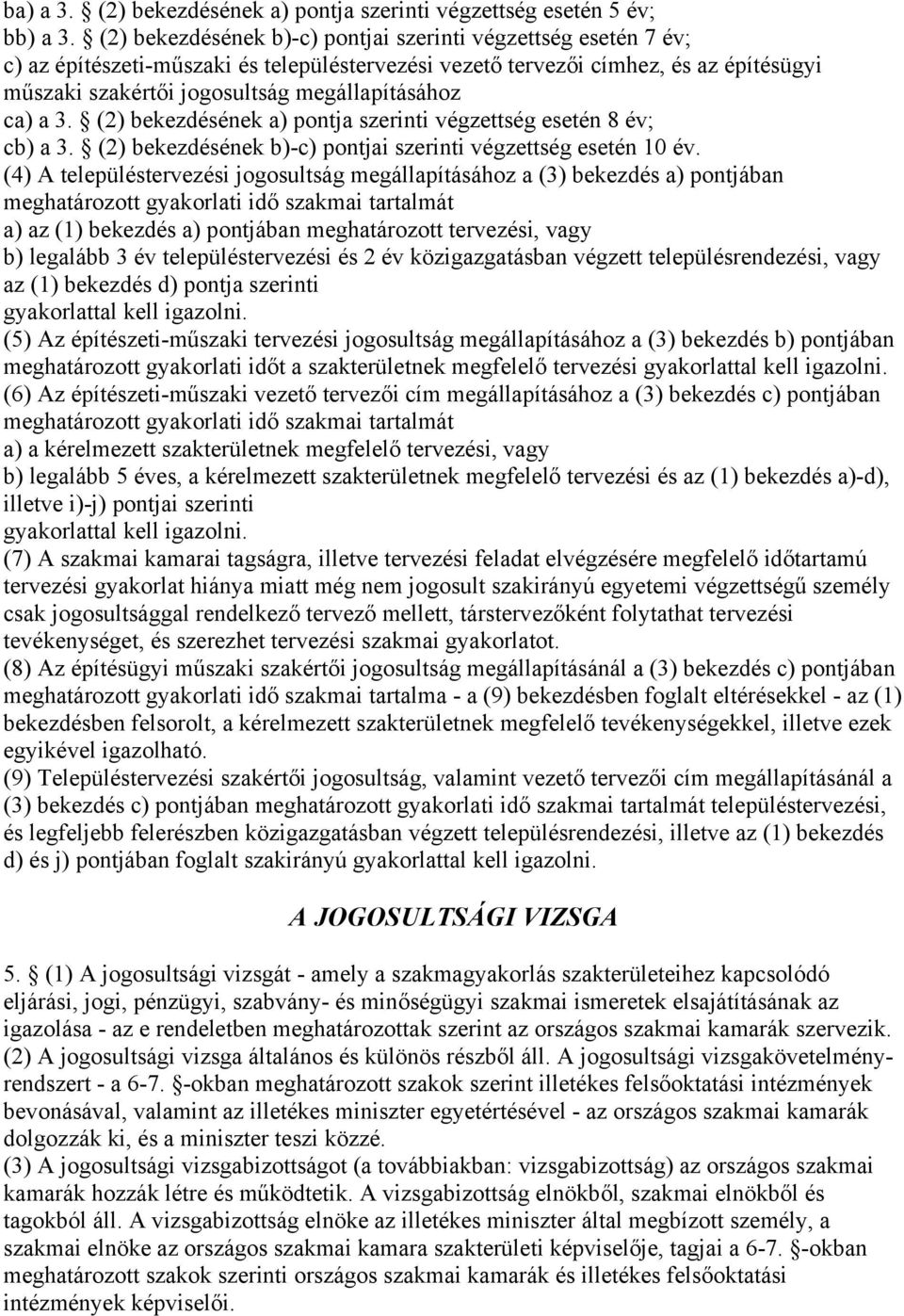 ca) a 3. (2) bekezdésének a) pontja szerinti végzettség esetén 8 év; cb) a 3. (2) bekezdésének b)-c) pontjai szerinti végzettség esetén 10 év.