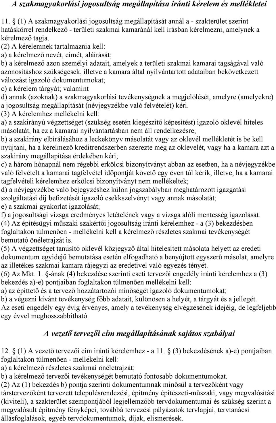 (2) A kérelemnek tartalmaznia kell: a) a kérelmező nevét, címét, aláírását; b) a kérelmező azon személyi adatait, amelyek a területi szakmai kamarai tagságával való azonosításhoz szükségesek, illetve