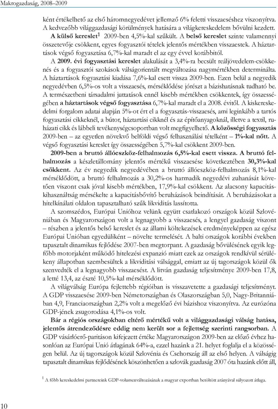 A háztartások végső fogyasztása 6,7%-kal maradt el az egy évvel korábbitól. A 2009.