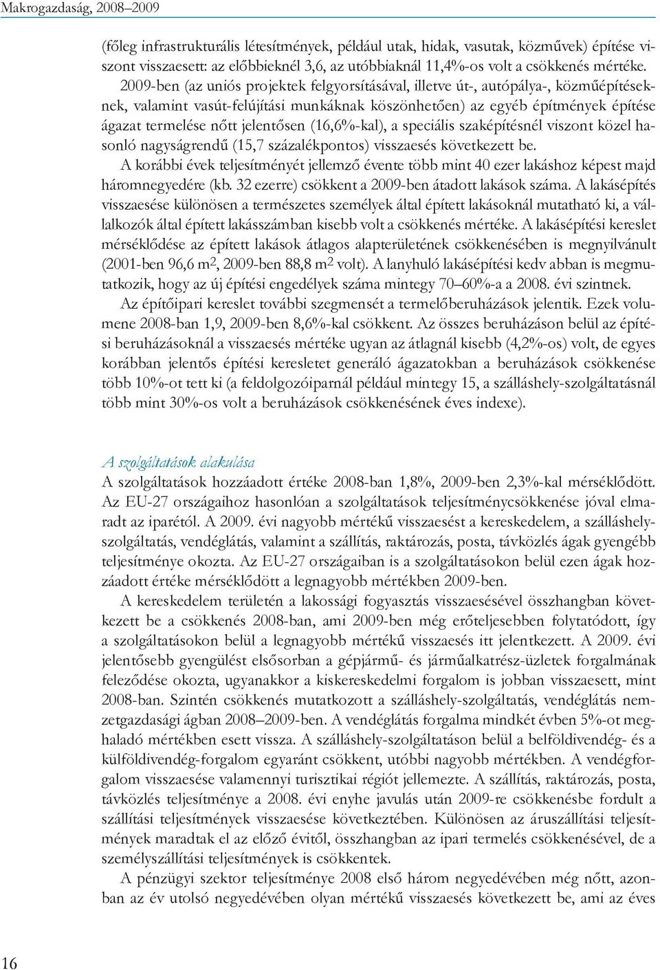 2009-ben (az uniós projektek felgyorsításával, illetve út-, autópálya-, közműépítéseknek, valamint vasút-felújítási munkáknak köszönhetően) az egyéb építmények építése ágazat termelése nőtt